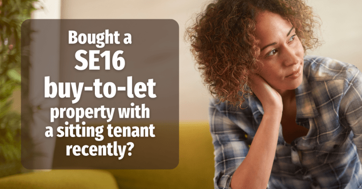 Bought an SE16 buy-to-let property with a sitting tenant&nbsp;recently?