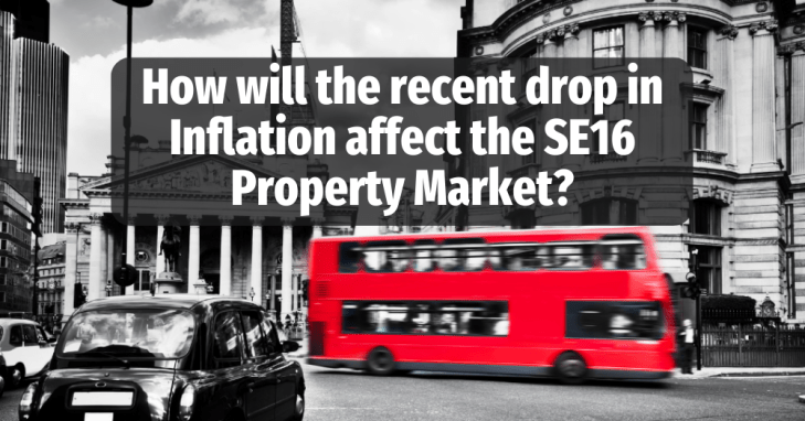 How the recent drop in Inflation will affect the SE16 property market