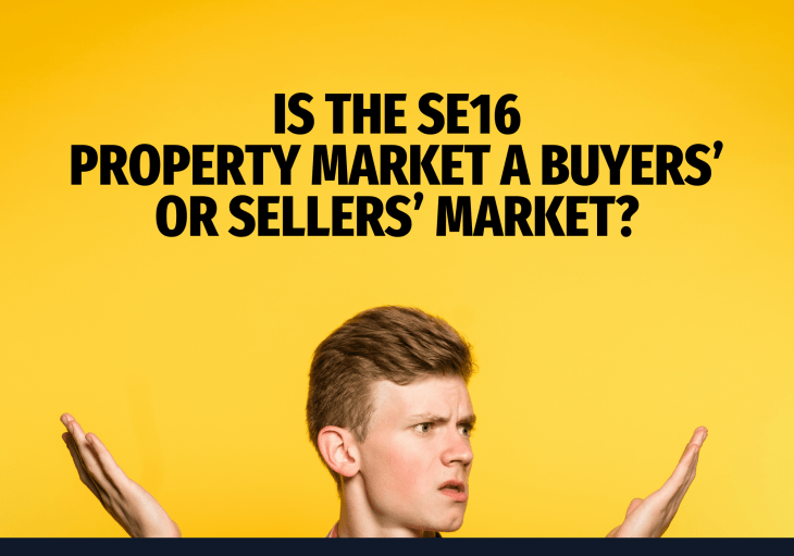 Is the SE16 Property Market a Buyers’ or Sellers’&nbsp;Market?